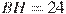 BH = 24