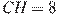 CH = 8