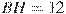 BH = 12