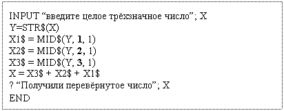 �������: INPUT �������� ����� ���������� �����; X

Y=STR$(X)

X1$ = MID$(Y, 1, 1)

X2$ = MID$(Y, 2, 1)

X3$ = MID$(Y, 3, 1)

X = X3$ + X2$ + X1$

? ��������� ����������� �����; X

END

