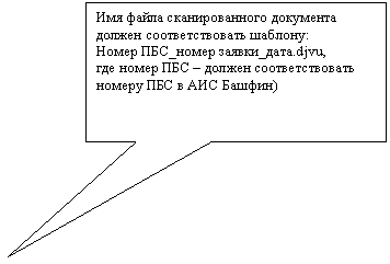 Прямоугольная выноска: Имя файла сканированного документа должен соответствовать шаблону:
Номер ПБС_номер заявки_дата.djvu,
где номер ПБС – должен соответствовать номеру ПБС в АИС Башфин)