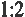 1:2