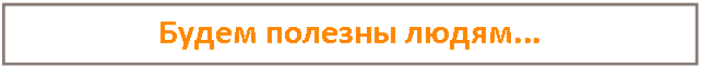 Подпись: Будем полезны людям...