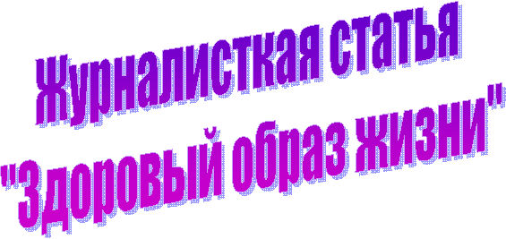 Журналисткая статья
"Здоровый образ жизни"