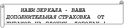 Горизонтальный свиток: НАШИ ЗЕРКАЛА - ВАША ДОПОЛНИТЕЛЬНАЯ СТРАХОВКА ОТ ДУРАКОВ НА ПЛОХИХ ДОРОГАХ !
