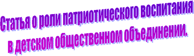 Статья о роли патриотического воспитания
в детском общественном объединении.