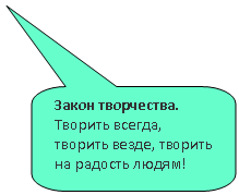 Скругленная прямоугольная выноска: Закон творчества. Творить всегда, творить везде, творить на радость людям!