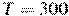 T = 300