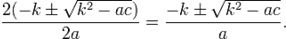 =\frac{2(-k\pm\sqrt{k^2-ac})}{2a}=\frac{-k\pm\sqrt{k^2-ac}}{a}.