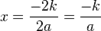 x=\frac{-2k}{2a}=\frac{-k}{a}