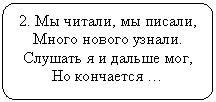 Блок-схема: альтернативный процесс: 2. Мы читали, мы писали,
Много нового узнали.
Слушать я и дальше мог,
Но кончается …
