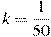 k = \frac{1}{{50}}