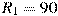 R_{1}=90