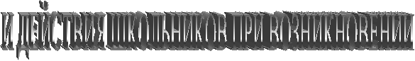 И ДЕЙСТВИЯ ШКОЛЬНИКОВ ПРИ ВОЗНИКНОВЕНИИ