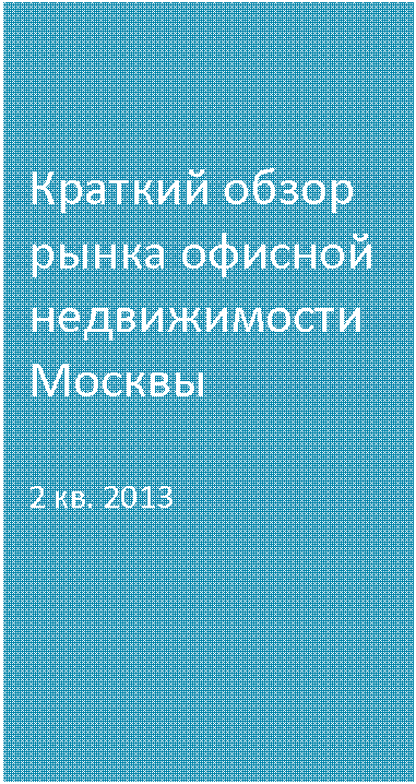 Подпись: Краткий обзор рынка офисной
недвижимости
Москвы
2 кв. 2013