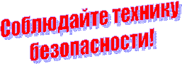 Соблюдайте технику
безопасности!