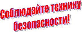 Соблюдайте технику
безопасности!
