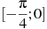[-\frac{\pi }{4};0]