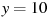 y=10