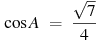 \cos A~=~\frac{\sqrt{7}}{4}