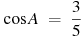 \cos A~=~\frac{3}{5}