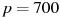 p=700