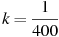 k = \frac{1}{{400}}
