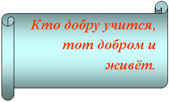 Горизонтальный свиток: Кто добру учится, тот добром и живёт.
