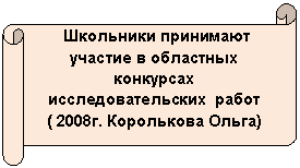 Горизонтальный свиток: Школьники принимают участие в областных конкурсах исследовательских работ ( 2008г. Королькова Ольга)