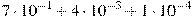 7 \cdot 10^{-1} + 4 \cdot 10^{-3} + 1 \cdot 10^{-4}