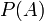 P(A)