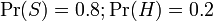  \Pr(S) = 0.8 ; \Pr(H) = 0.2