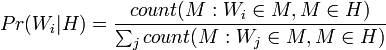 Pr(W_i|H) = \frac{count(M : W_i \in M, M \in H)}{\sum_j count(M : W_j \in M, M \in H)}