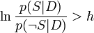 \ln{p(S\vert D)\over p(\neg S\vert D)} > h