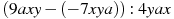 (9axy-(-7xya)):4yax