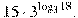 15cdot3^{mathop{mathrm{log}}_{3}18}.