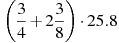 \left( \frac34+2\frac38\right)\cdot25.8