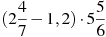 (2\frac{4}{7}-1,2)\cdot 5\frac{5}{6}