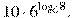 10cdot6^{mathop{mathrm{log}}_{6}8}.