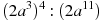(2a^3)^4:(2a^{11})