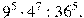 9^{5}cdot4^{7}:36^{5}.