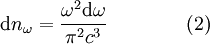  \mathrm{d}n_{\omega}= \frac{\omega^2 \mathrm{d} \omega}{\pi^2 c^3} \qquad\qquad (2)

