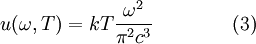  u(\omega,T) = kT \frac{\omega^2 }{\pi^2 c^3} \qquad\qquad (3)

