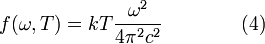  f(\omega,T) = kT \frac{\omega^2 }{4 \pi^2 c^2} \qquad\qquad (4)


