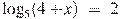 {{\log }_{5}}(4+x)~=~2