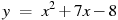 y~=~x^2+7x-8