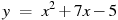 y~=~x^2+7x-5