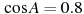 \cos A =

 0.8