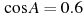 \cos A =

 0.6