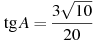 \tg A =

 \frac{3 \sqrt{10}}{20}